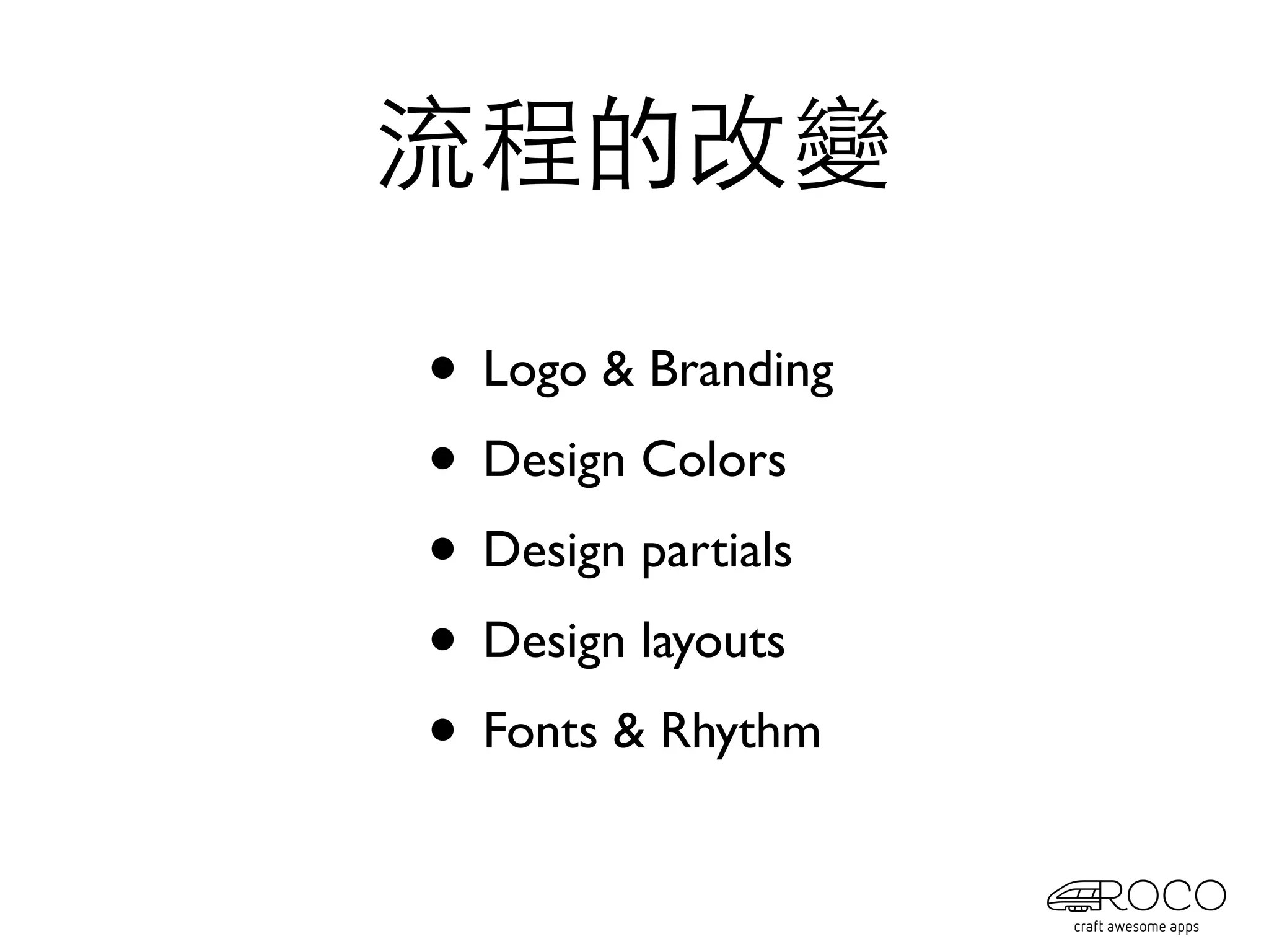 流程的改變

• Logo & Branding
• Design Colors
• Design partials
• Design layouts
• Fonts & Rhythm
 