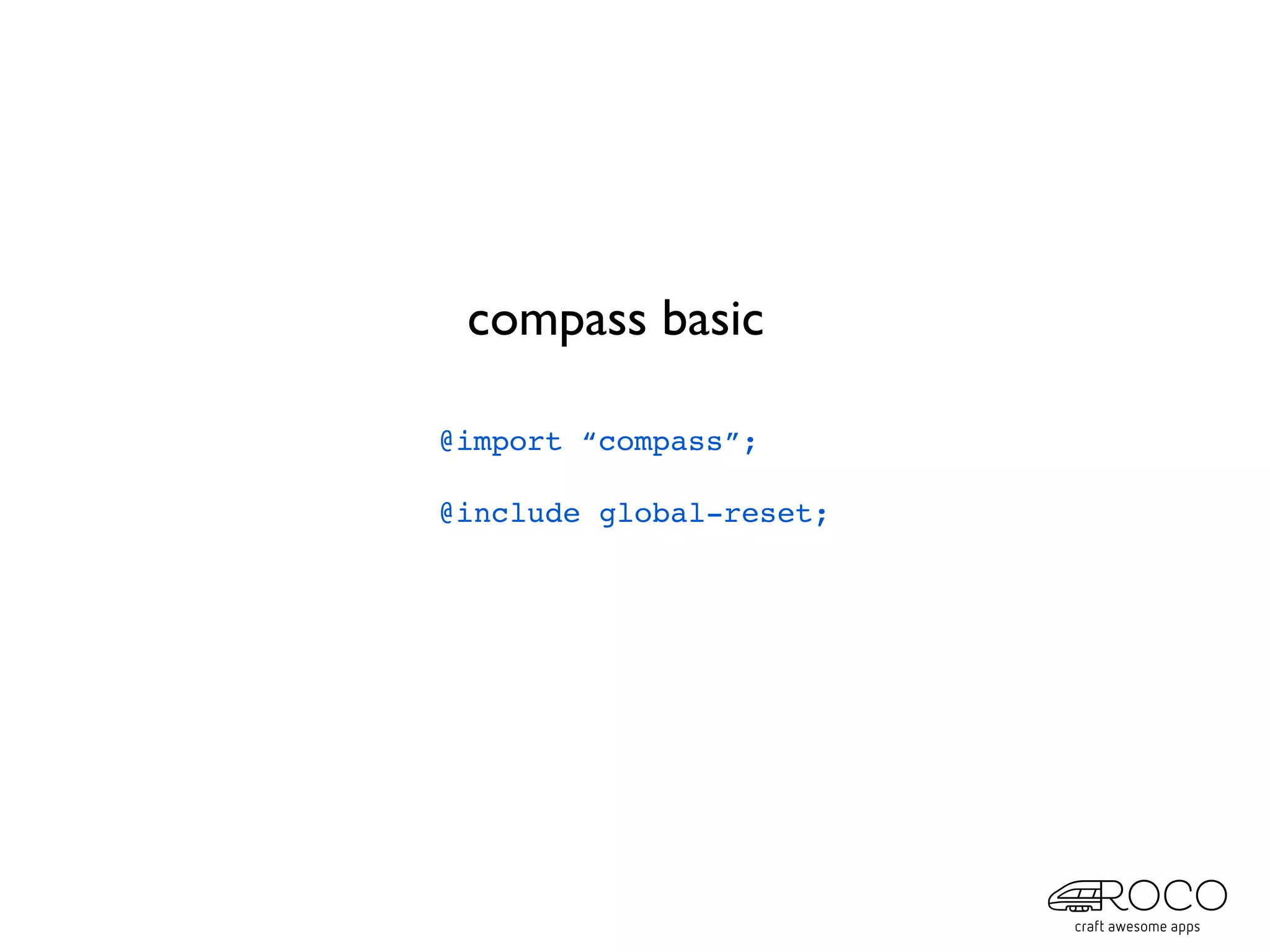 compass basic

@import “compass”;

@include global-reset;
 