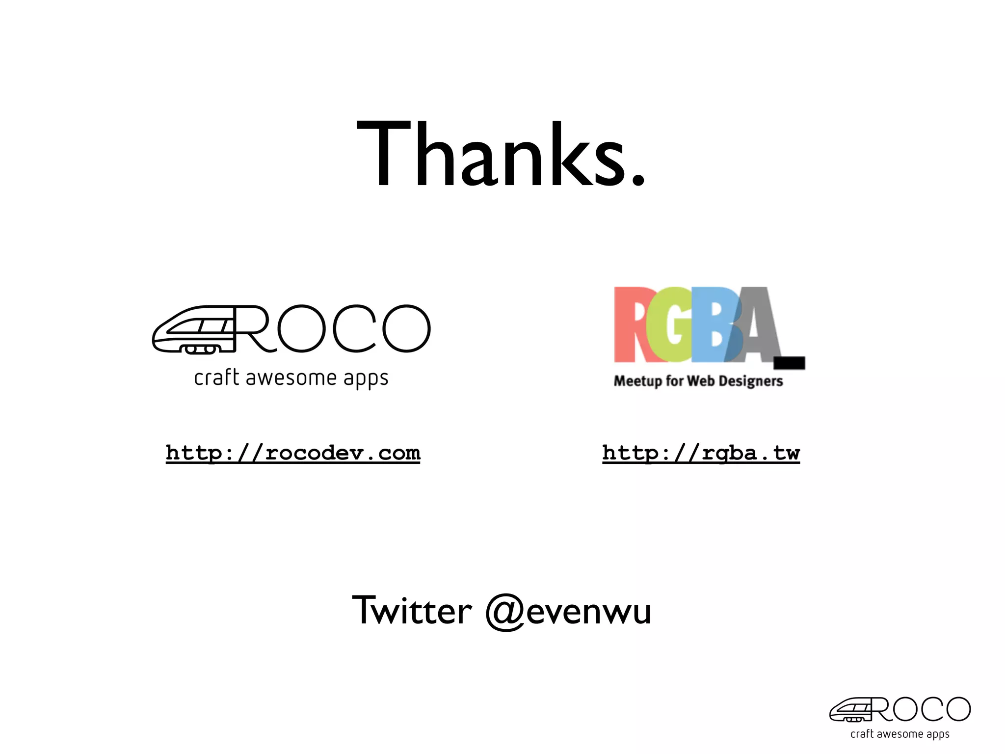 Thanks.

http://rocodev.com       http://rgba.tw




             Twitter @evenwu
 