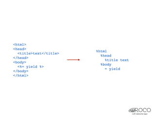 <html>
<head>
                        %html
  <title>text</title>
                          %head
</head>
                            %title text
<body>
                          %body
  <%= yield %>
                            = yield
</body>
</html>
 
