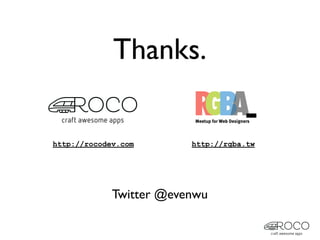Thanks.

http://rocodev.com       http://rgba.tw




             Twitter @evenwu
 