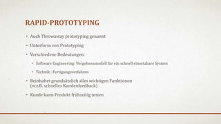 RAPID-PROTOTYPING
• Auch Throwaway prototyping genannt
• Unterform von Prototyping
• Verschiedene Bedeutungen:
  • Softwar...