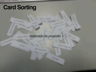 Card Sorting
desfocado de propósito :)
 