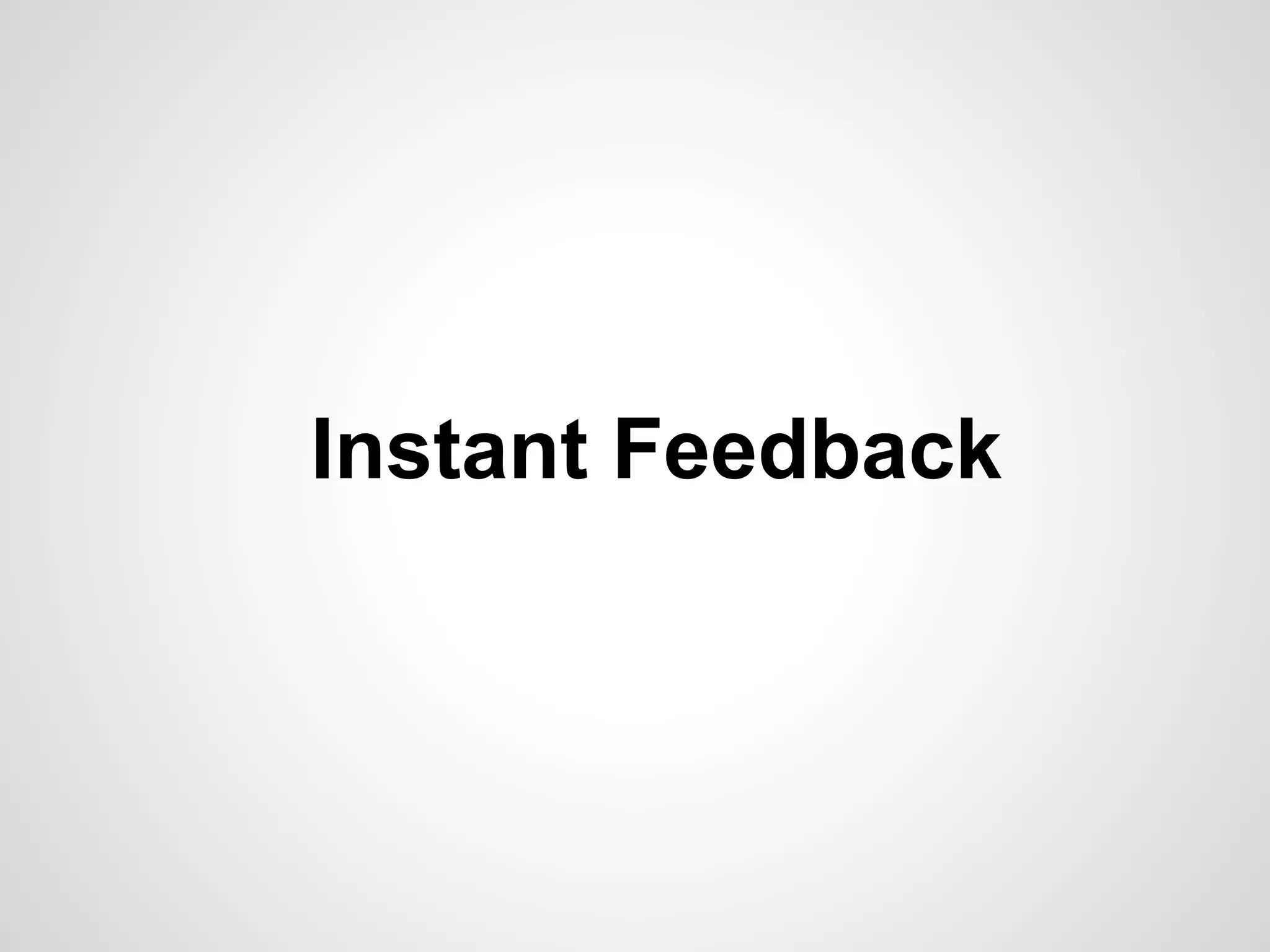 Instant Feedback
 
