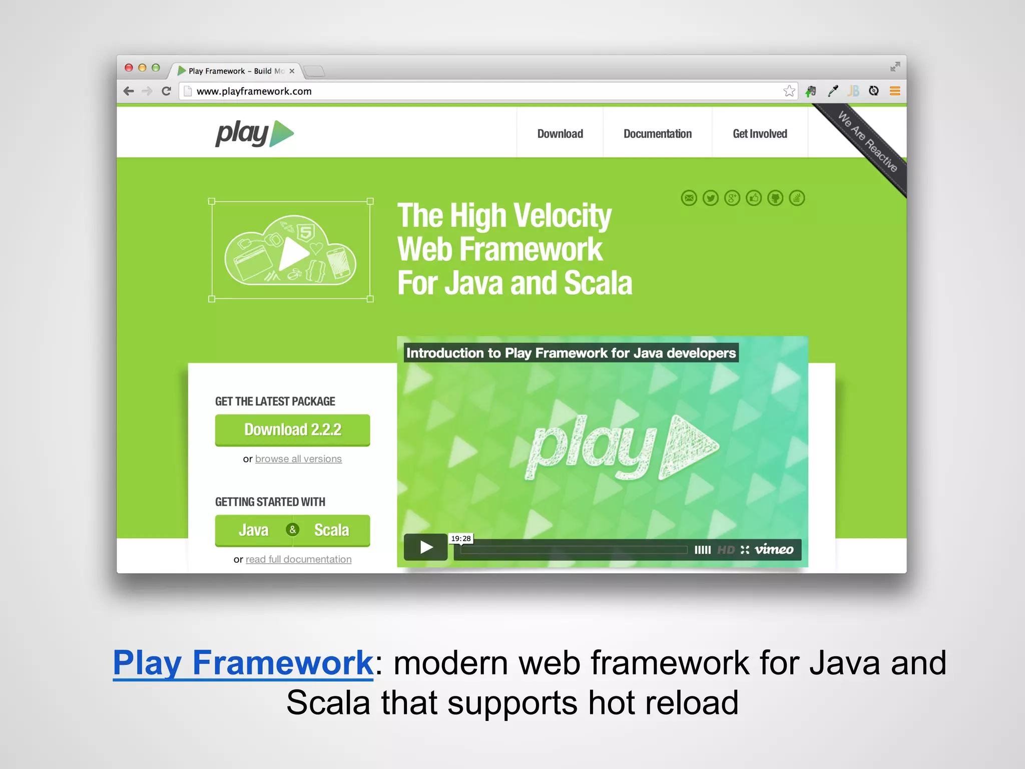 Play Framework: modern web framework for Java and
Scala that supports hot reload
 