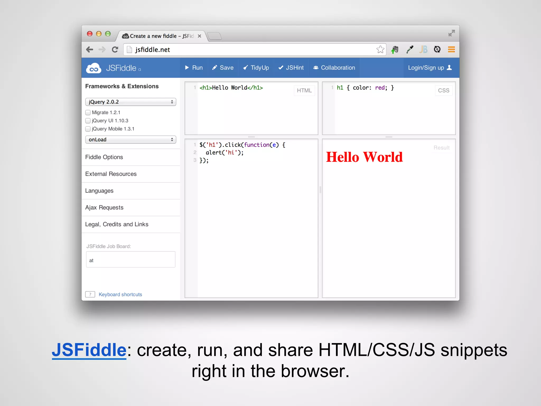 JSFiddle: create, run, and share HTML/CSS/JS snippets
right in the browser.
 