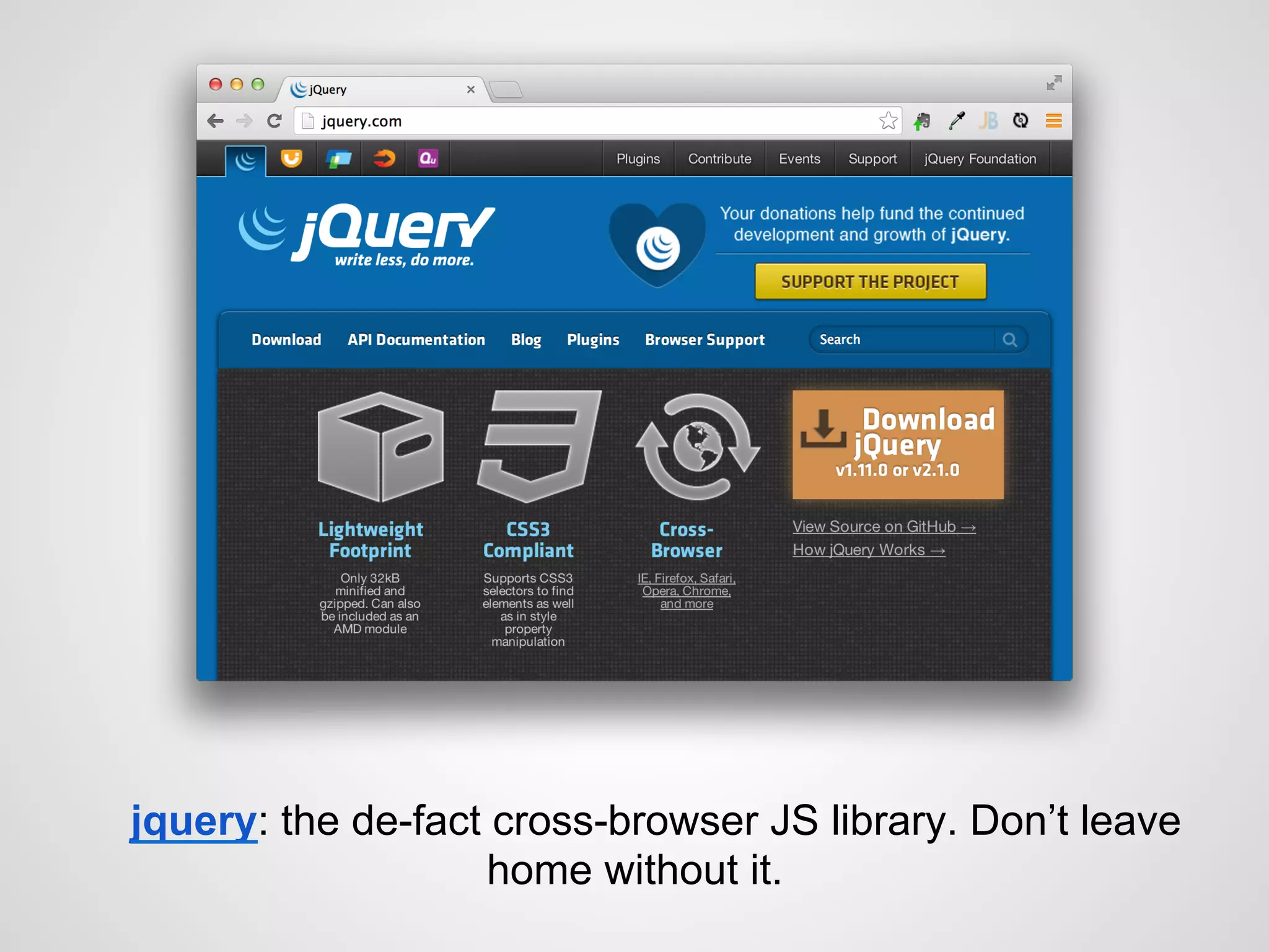 jquery: the de-fact cross-browser JS library. Don’t leave
home without it.
 
