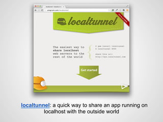 localtunnel: a quick way to share an app running on
localhost with the outside world
 