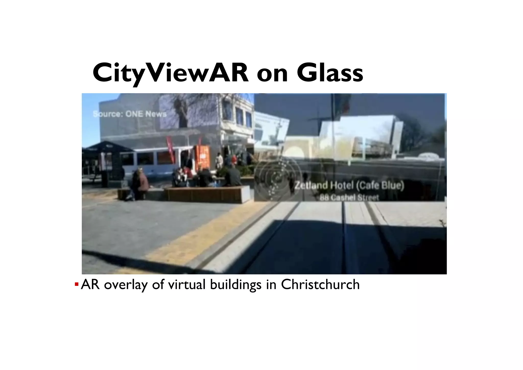 ● CityViewAR on Glass
▪ AR overlay of virtual buildings in Christchurch
 