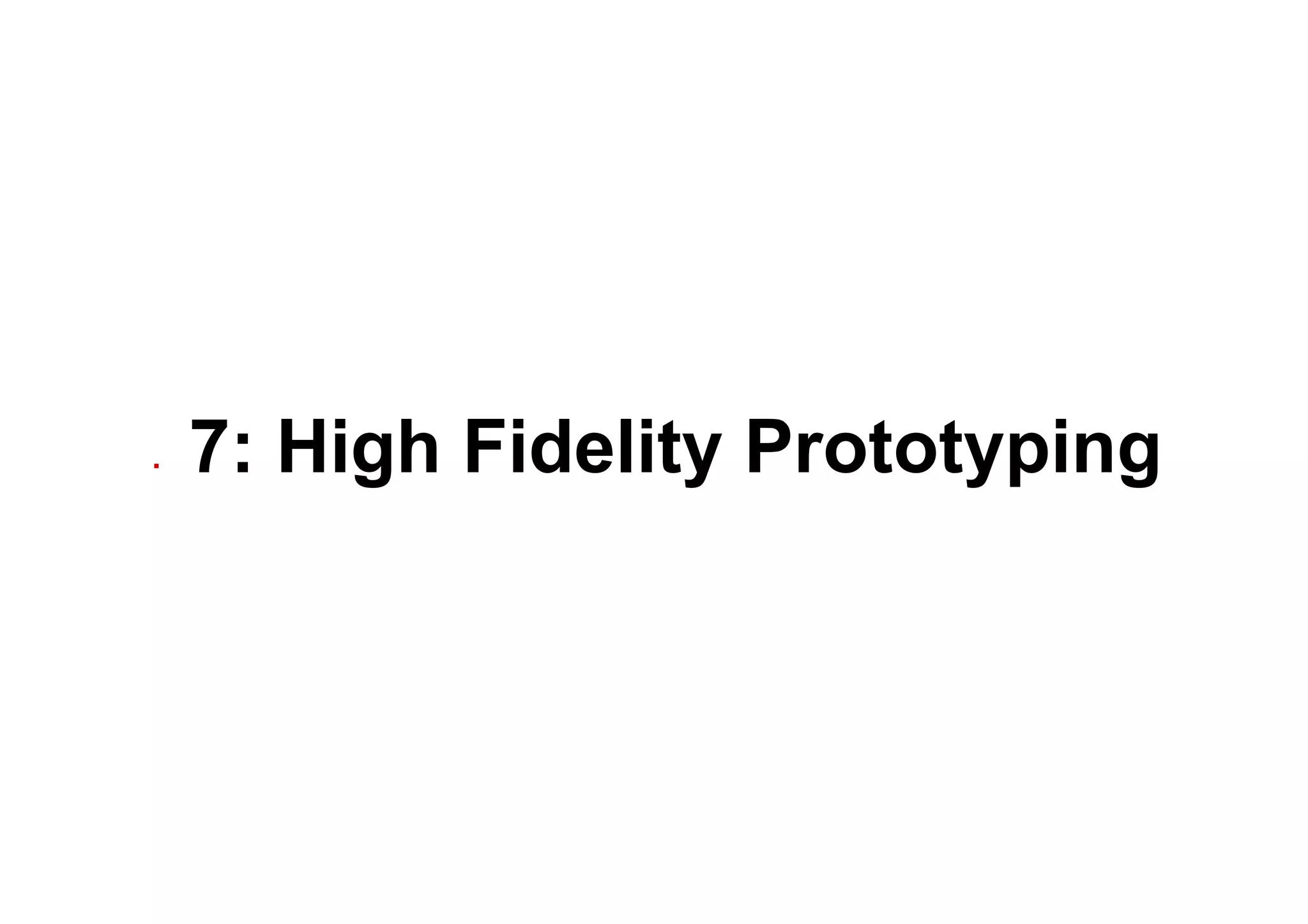 ▪  7: High Fidelity Prototyping
 