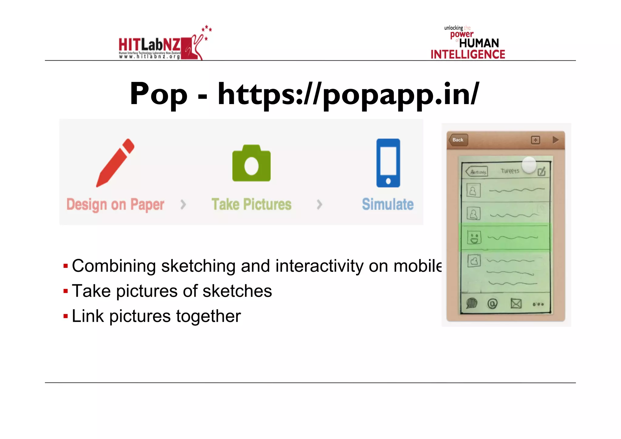 ● Pop - https://popapp.in/
▪ Combining sketching and interactivity on mobiles
▪ Take pictures of sketches
▪ Link pictures together
 