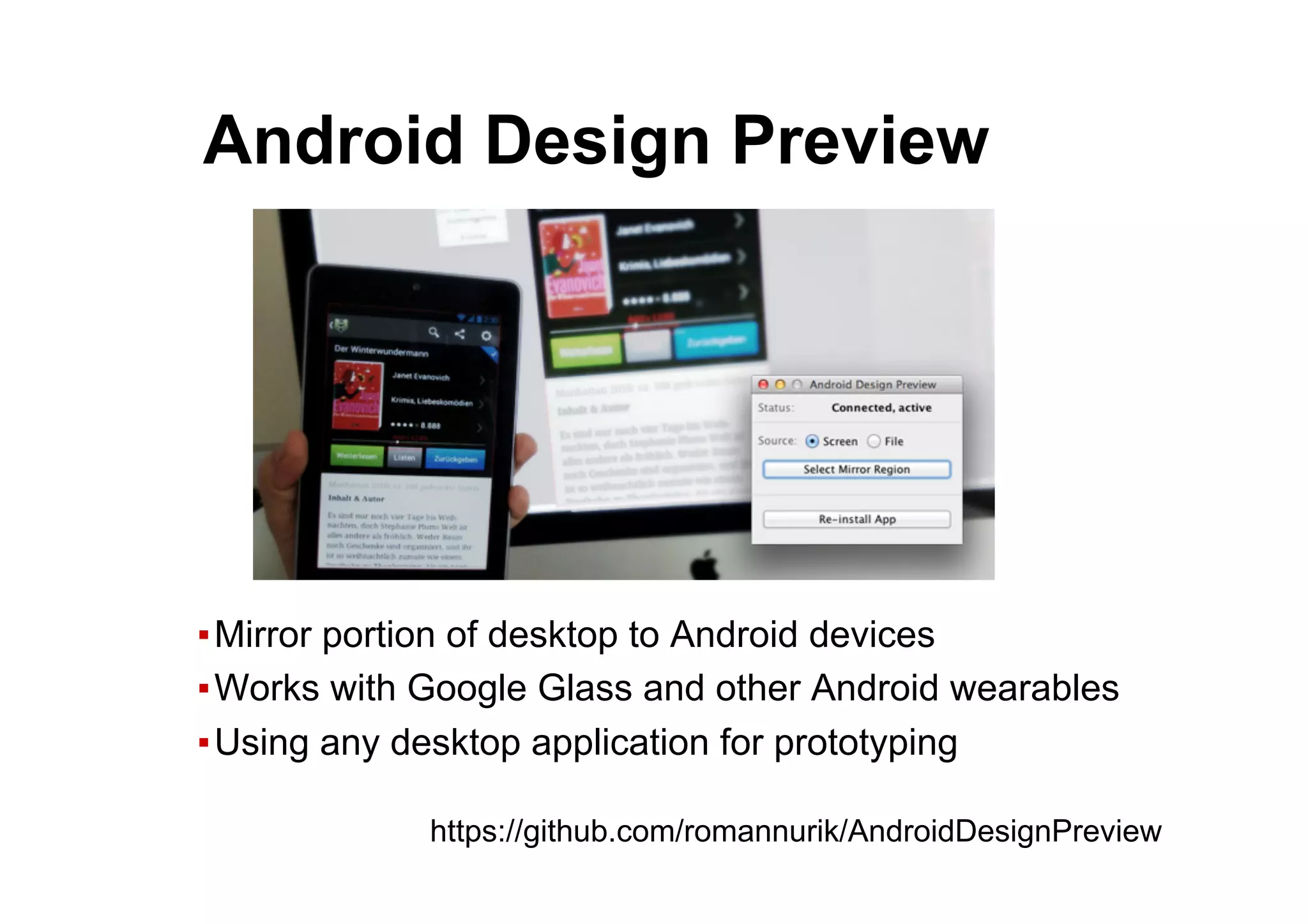 ● Android Design Preview
▪ Mirror portion of desktop to Android devices
▪ Works with Google Glass and other Android wearables
▪ Using any desktop application for prototyping
https://github.com/romannurik/AndroidDesignPreview
 