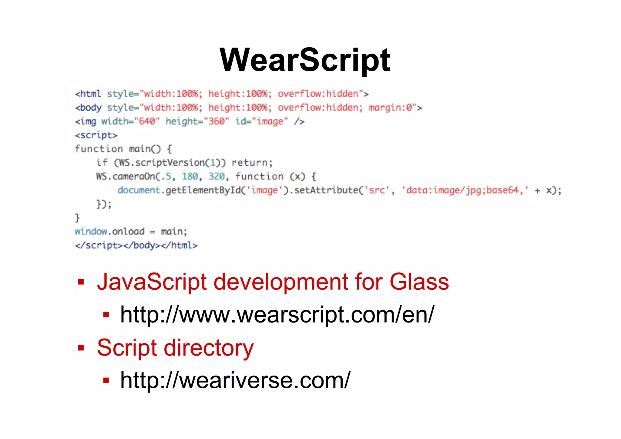 WearScript
▪  JavaScript development for Glass
▪  http://www.wearscript.com/en/
▪  Script directory
▪  http://weariverse.com/
 