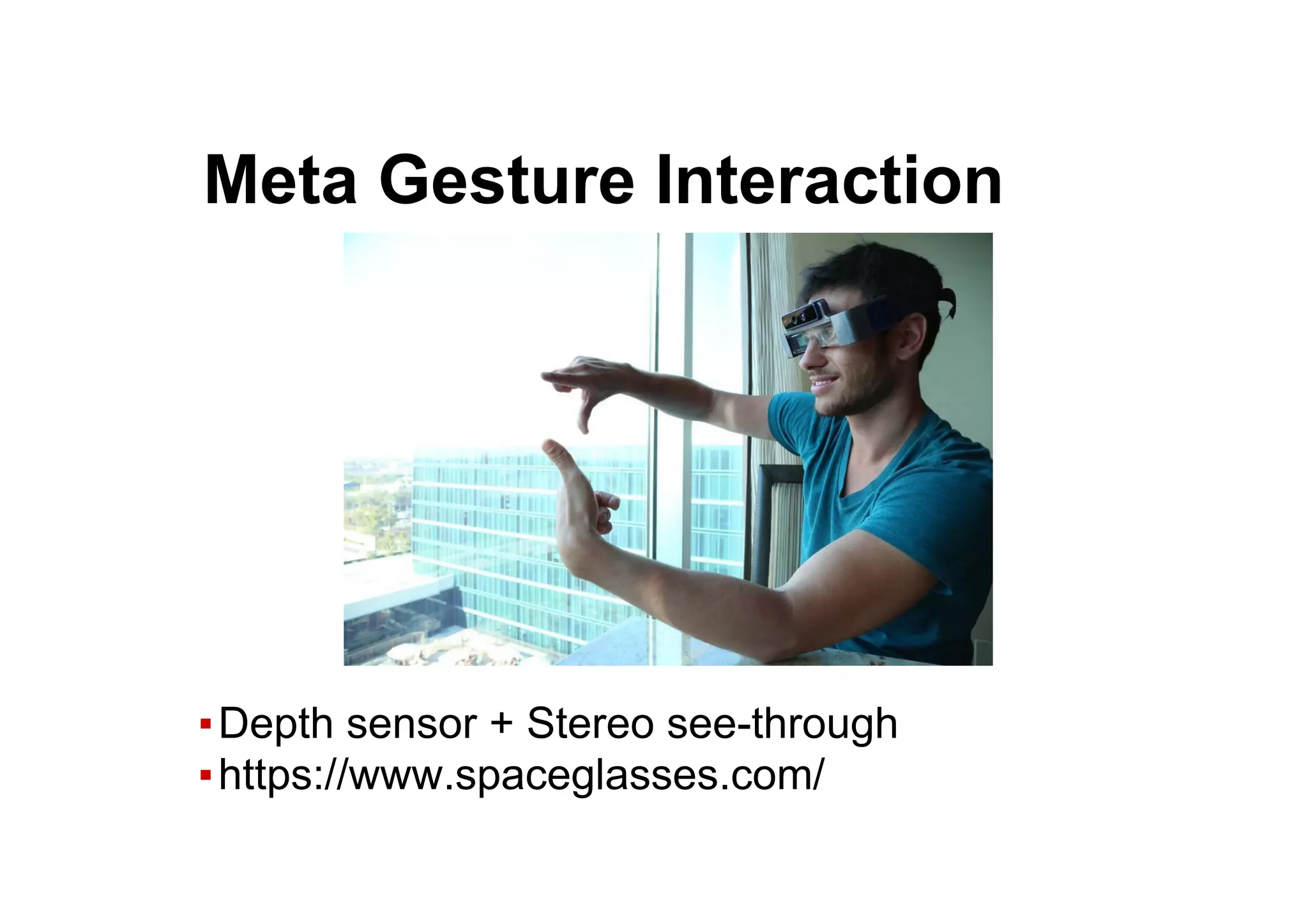 ● Meta Gesture Interaction
▪ Depth sensor + Stereo see-through
▪ https://www.spaceglasses.com/
 