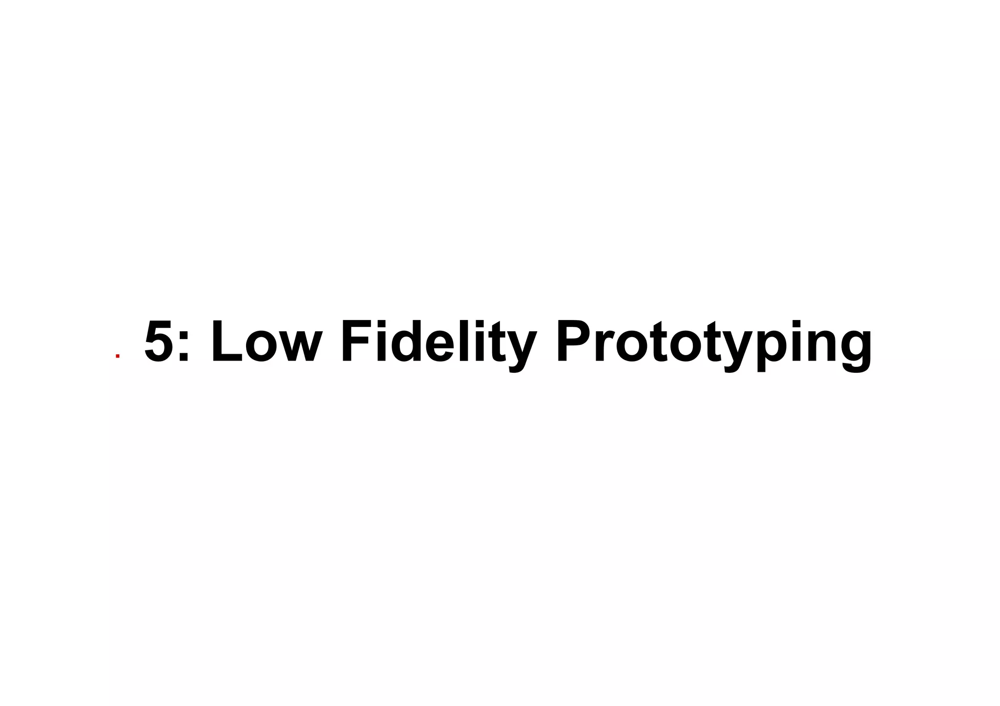 ▪  5: Low Fidelity Prototyping
 