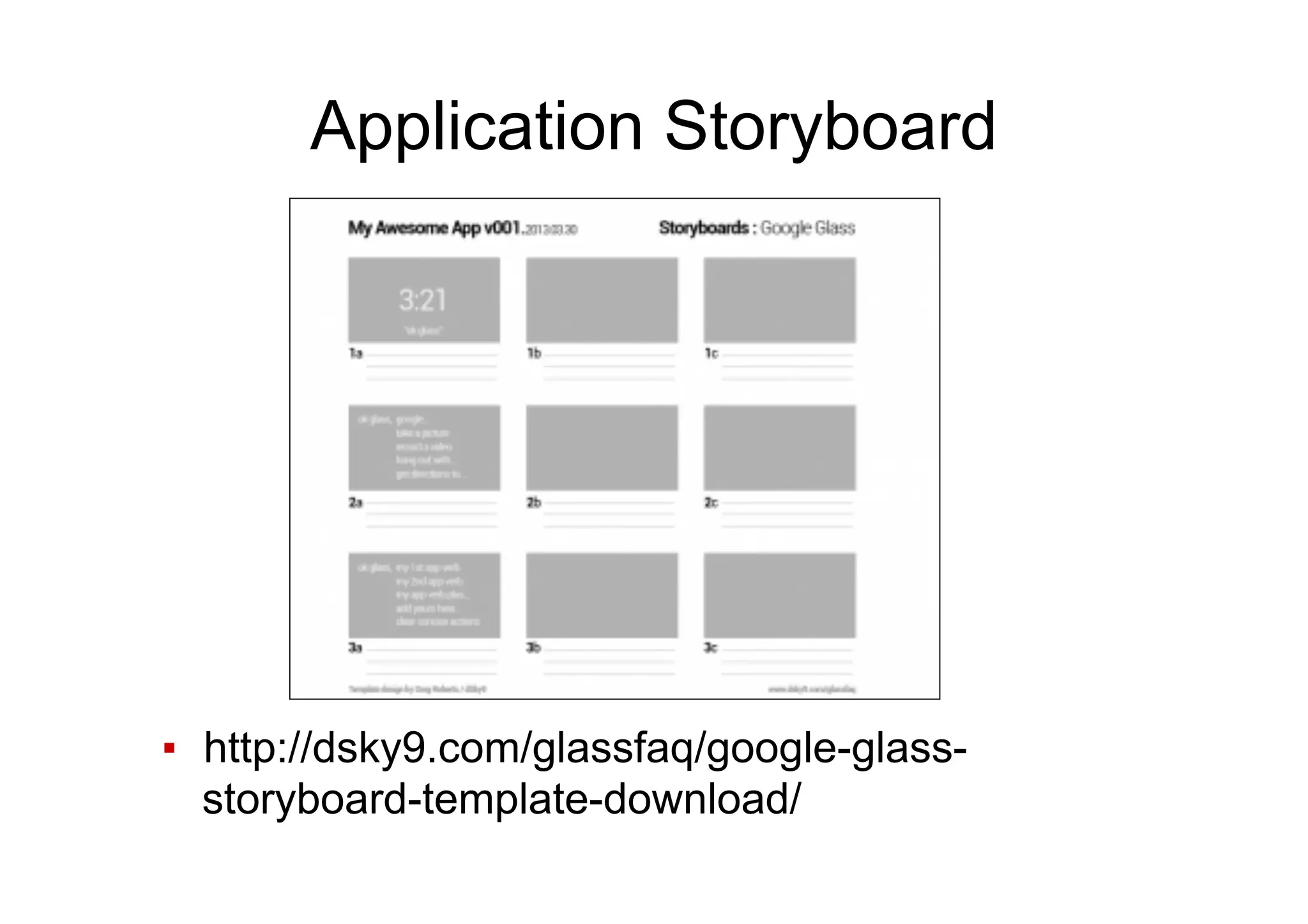 Application Storyboard
▪  http://dsky9.com/glassfaq/google-glass-
storyboard-template-download/
 