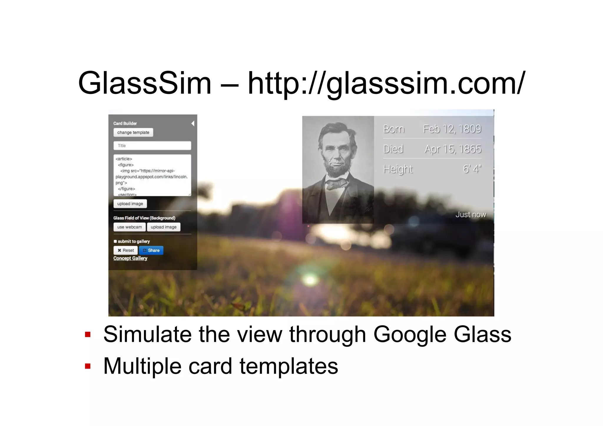 GlassSim – http://glasssim.com/
▪  Simulate the view through Google Glass
▪  Multiple card templates
 