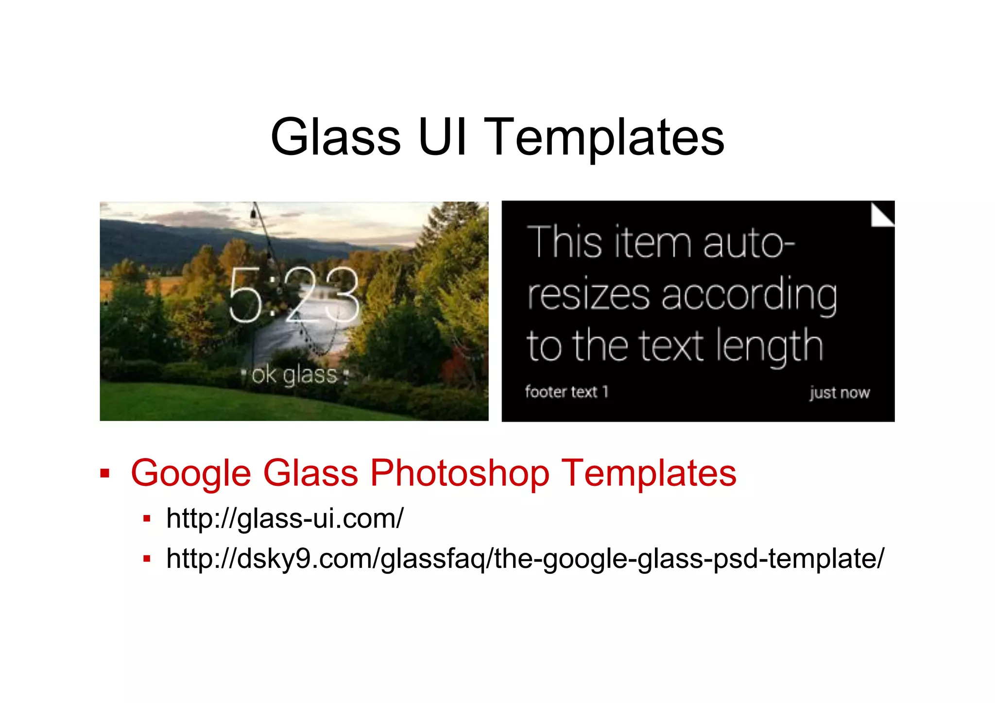 Glass UI Templates
▪  Google Glass Photoshop Templates
▪  http://glass-ui.com/
▪  http://dsky9.com/glassfaq/the-google-glass-psd-template/
 