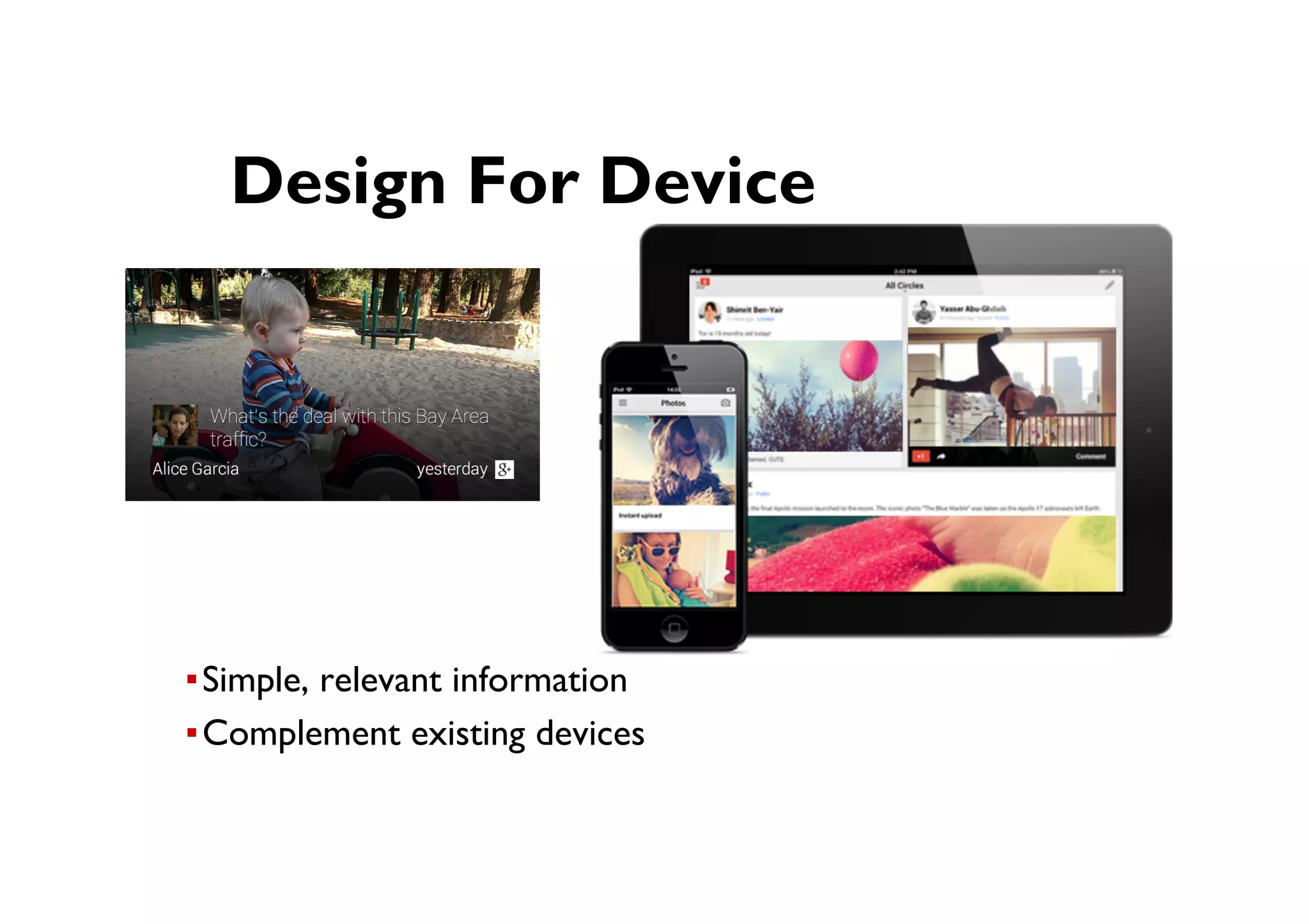 ● Design For Device
▪ Simple, relevant information
▪ Complement existing devices
 