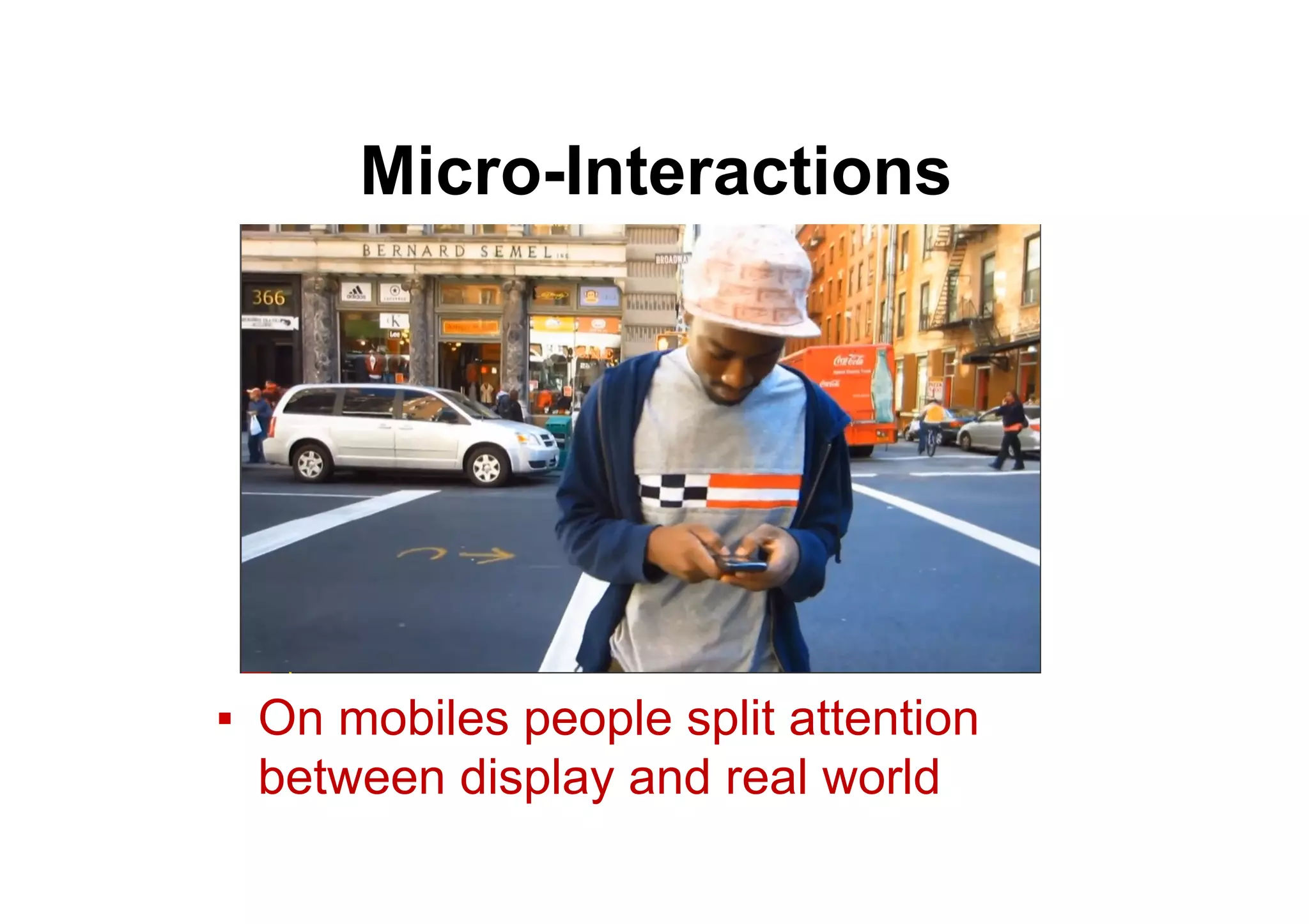 Micro-Interactions
▪  On mobiles people split attention
between display and real world
 