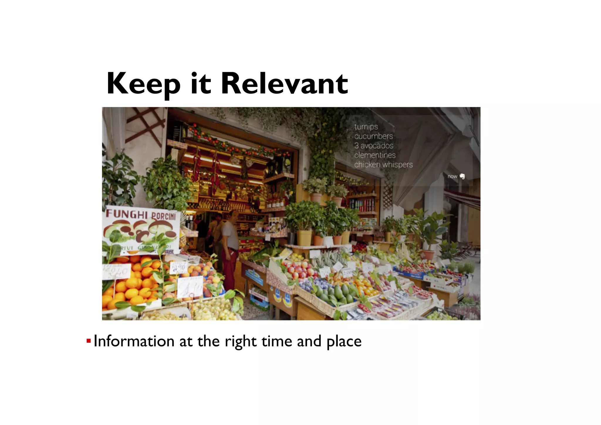 ● Keep it Relevant
▪ Information at the right time and place
 
