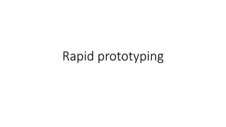 Rapid prototyping
 