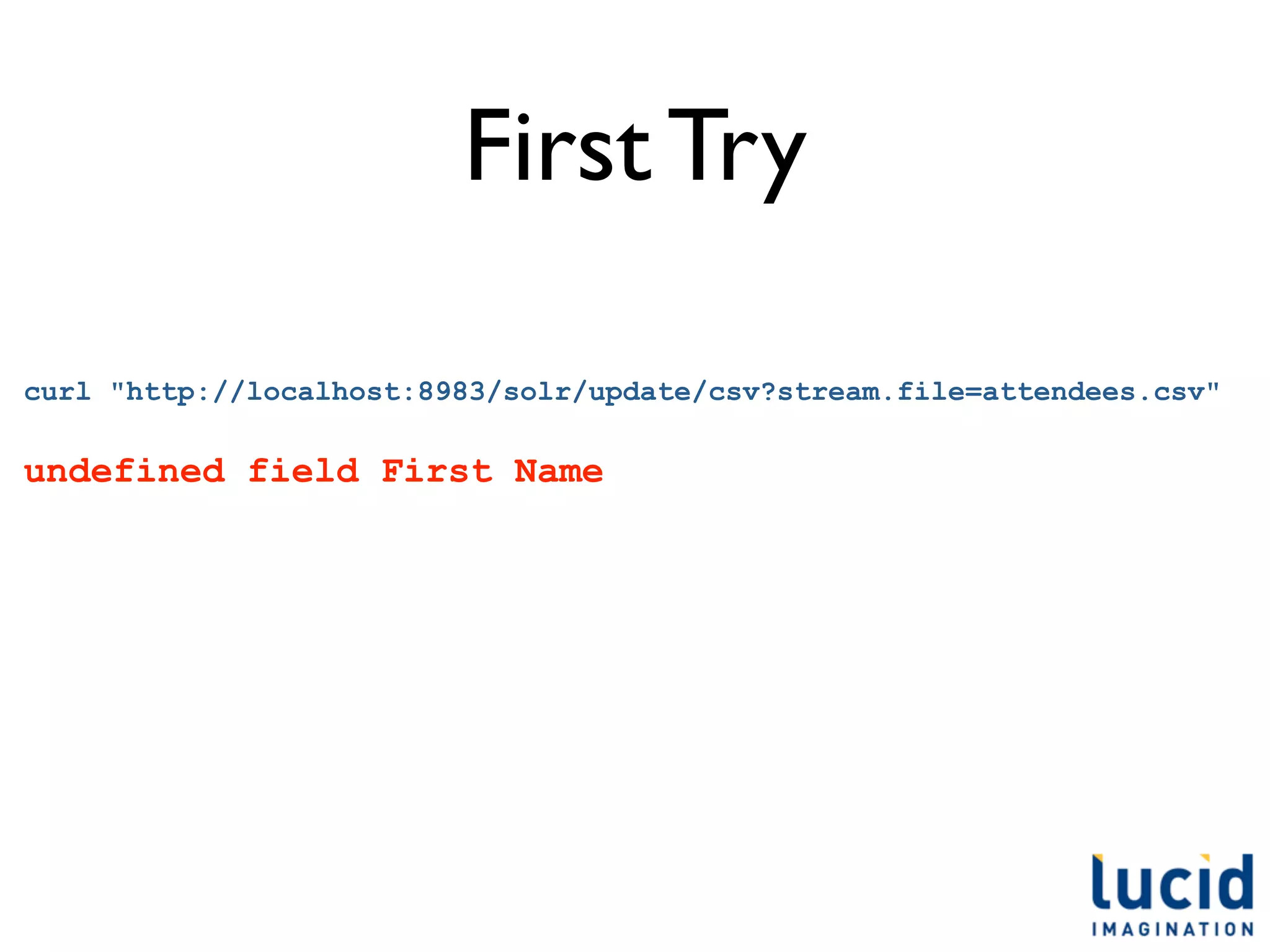 First Try

curl "http://localhost:8983/solr/update/csv?stream.file=attendees.csv"

undefined field First Name
 