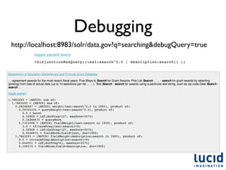 Debugging
http://localhost:8983/solr/data.gov?q=searching&debugQuery=true
 