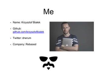 Me
• Name: Krzysztof Białek
• Github:
github.com/krzysztofbialek
• Twitter: drwrum
• Company: Rebased
 