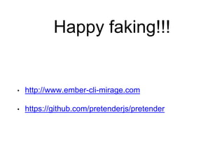 Happy faking!!!
• http://www.ember-cli-mirage.com
• https://github.com/pretenderjs/pretender
 