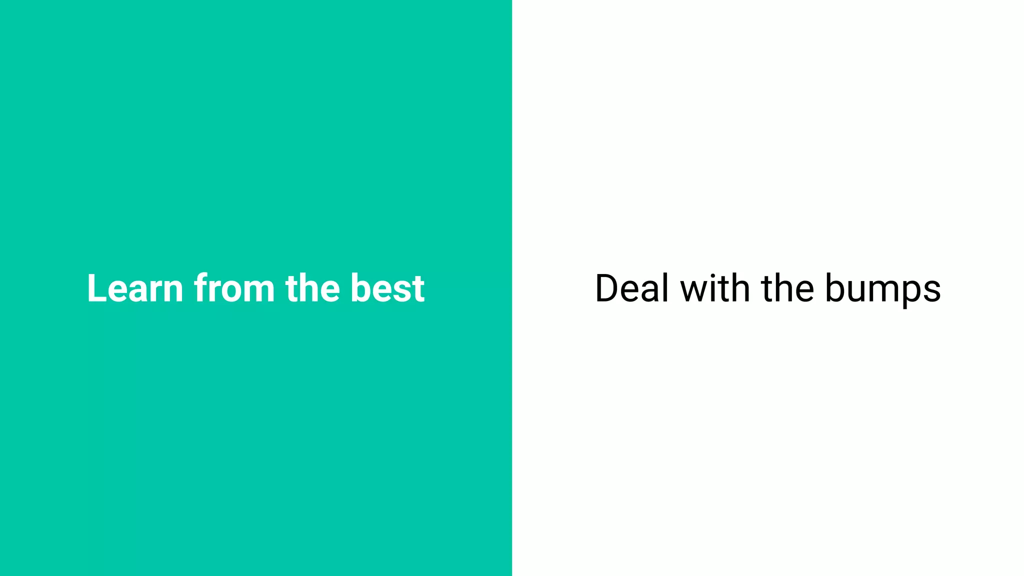 Learn from the best Deal with the bumps
 