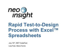 Rapid Test-to-Design
Process with Excel™
Spreadsheets
July 10th, WET CodeFest
Lisa Fast, Steve Hume
 