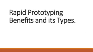 Rapid Prototyping
Benefits and its Types.
 