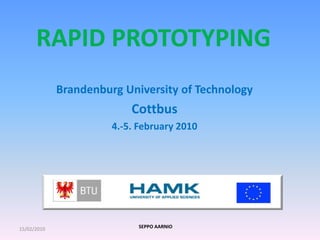 RAPID PROTOTYPING
Brandenburg University of Technology
Cottbus
4.-5. February 2010
15/02/2010 SEPPO AARNIO
 