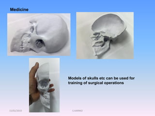 15/02/2010 S.AARNIO
Medicine
Models of skulls etc can be used for
training of surgical operations
 