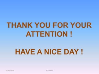 15/02/2010 S.AARNIO
THANK YOU FOR YOUR
ATTENTION !
HAVE A NICE DAY !
 