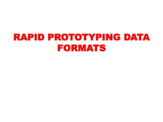 RAPID PROTOTYPING DATA
FORMATS
 