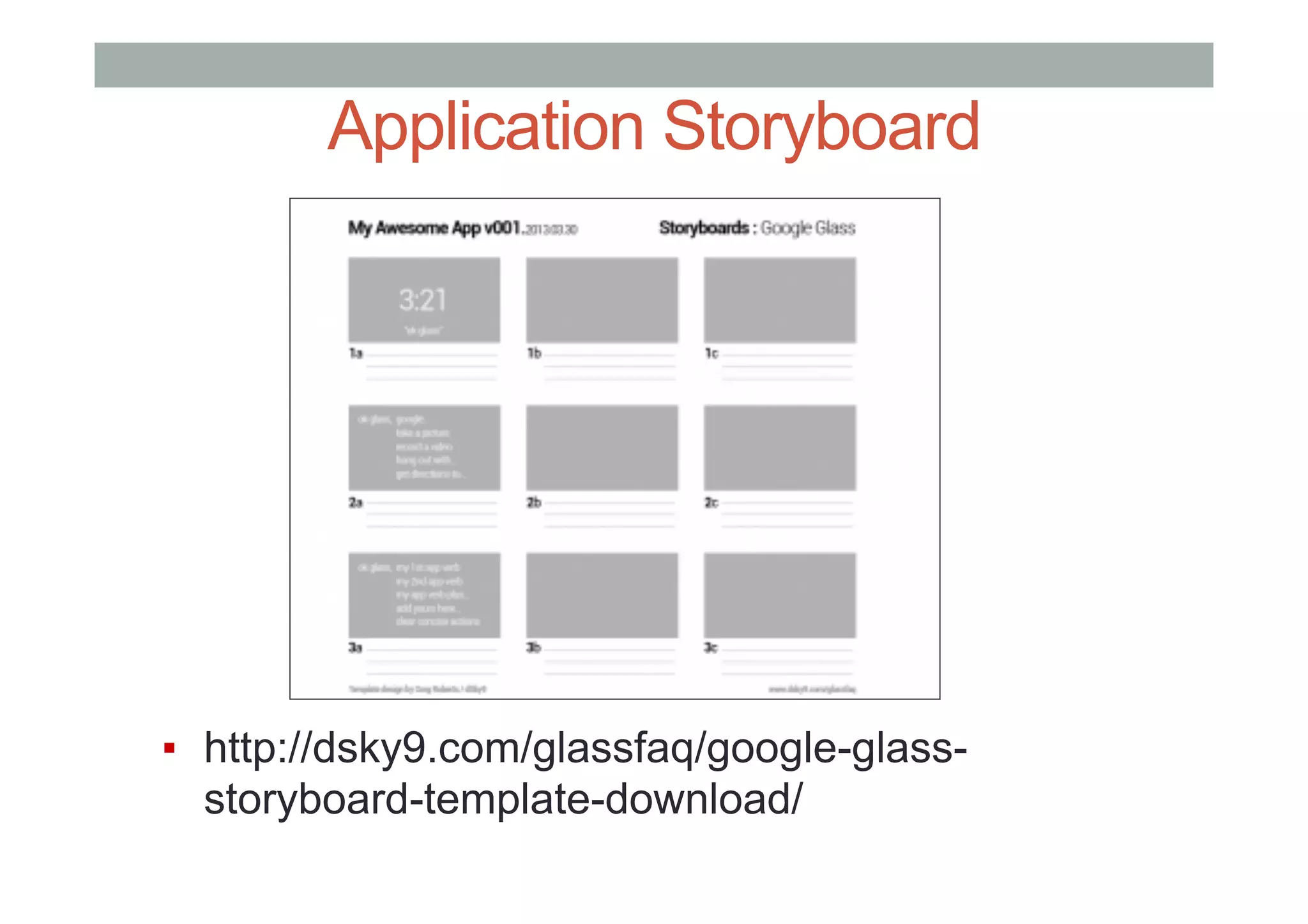 Application Storyboard
▪  http://dsky9.com/glassfaq/google-glass-
storyboard-template-download/
 