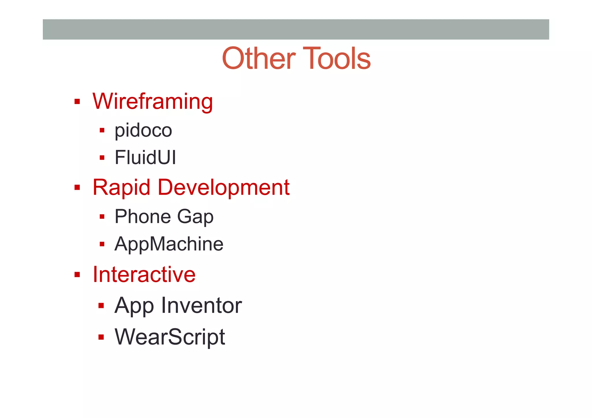 Other Tools
▪  Wireframing
▪  pidoco
▪  FluidUI
▪  Rapid Development
▪  Phone Gap
▪  AppMachine
▪  Interactive
▪  App Inventor
▪  WearScript
 