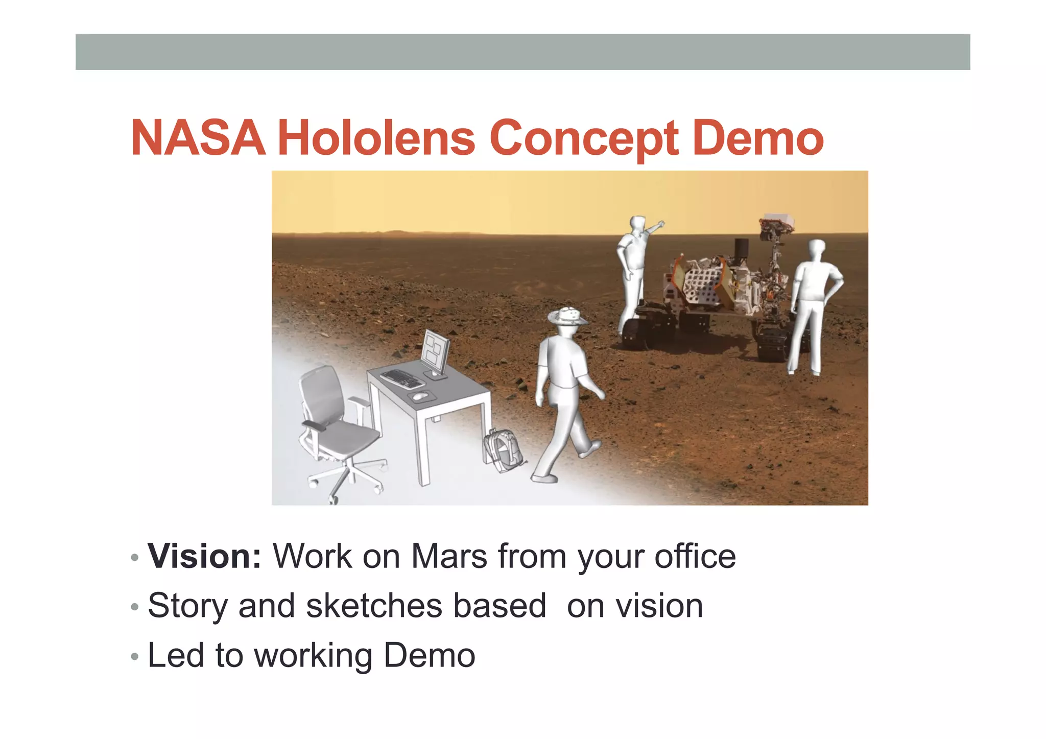 NASA Hololens Concept Demo
• Vision: Work on Mars from your office
• Story and sketches based on vision
• Led to working Demo
 