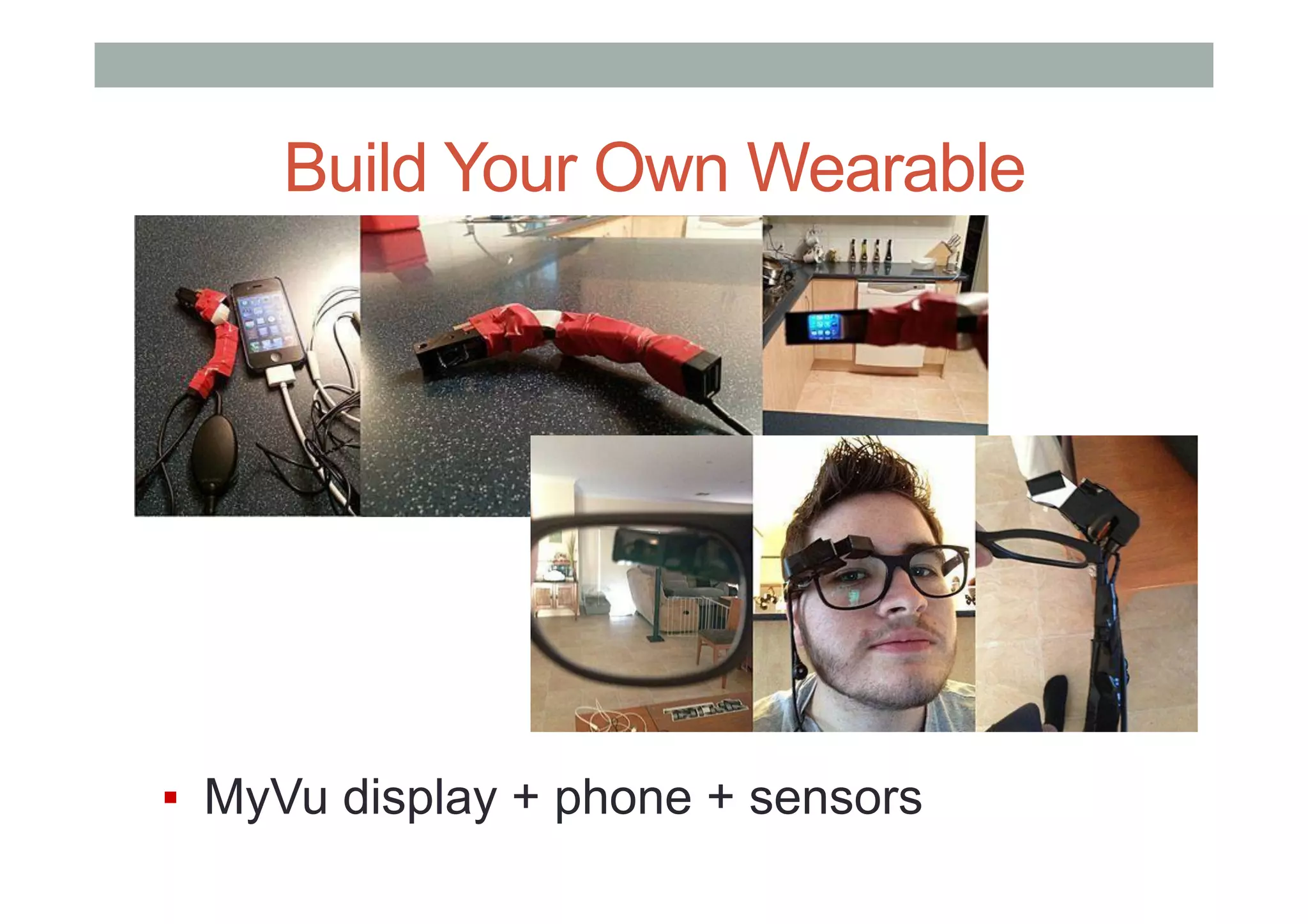 Build Your Own Wearable
▪  MyVu display + phone + sensors
 