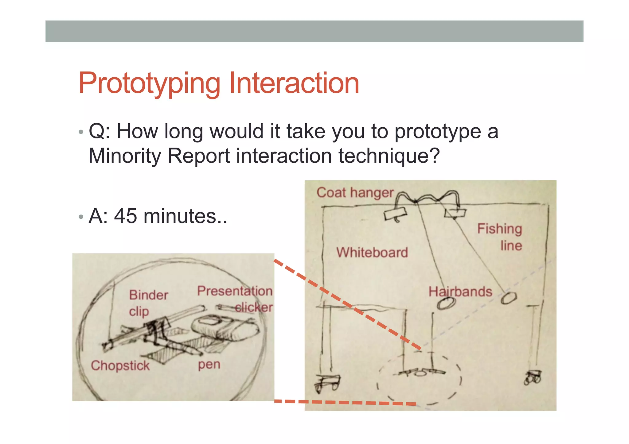 Prototyping Interaction
• Q: How long would it take you to prototype a
Minority Report interaction technique?
• A: 45 minutes..
 