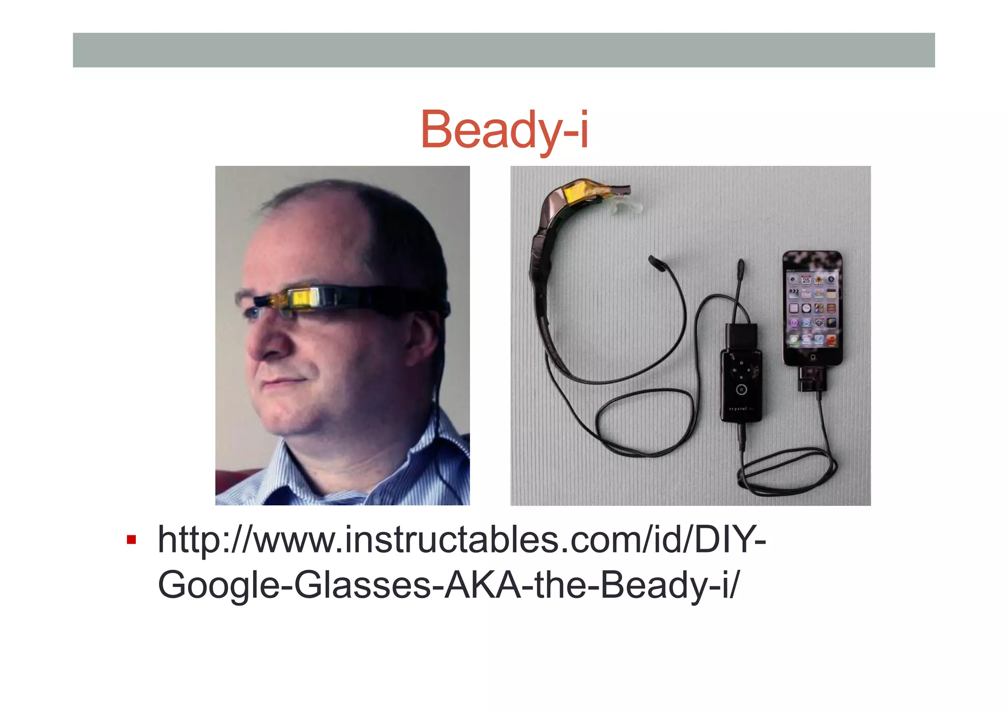 Beady-i
▪  http://www.instructables.com/id/DIY-
Google-Glasses-AKA-the-Beady-i/
 