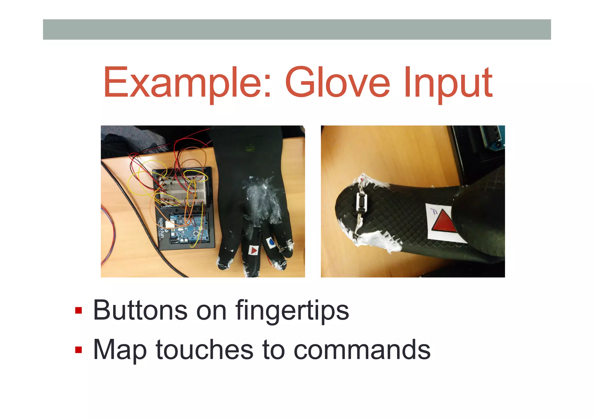 Example: Glove Input
▪  Buttons on fingertips
▪  Map touches to commands
 