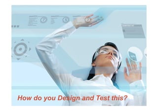 How do you Design and Test this?
 