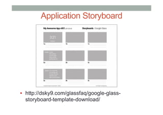 Application Storyboard
▪  http://dsky9.com/glassfaq/google-glass-
storyboard-template-download/
 