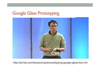 Google Glass Prototyping
http://ed.ted.com/lessons/rapid-prototyping-google-glass-tom-chi
 