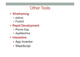 Other Tools
▪  Wireframing
▪  pidoco
▪  FluidUI
▪  Rapid Development
▪  Phone Gap
▪  AppMachine
▪  Interactive
▪  App Inventor
▪  WearScript
 