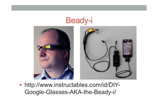 Beady-i
▪  http://www.instructables.com/id/DIY-
Google-Glasses-AKA-the-Beady-i/
 