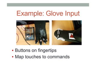 Example: Glove Input
▪  Buttons on fingertips
▪  Map touches to commands
 